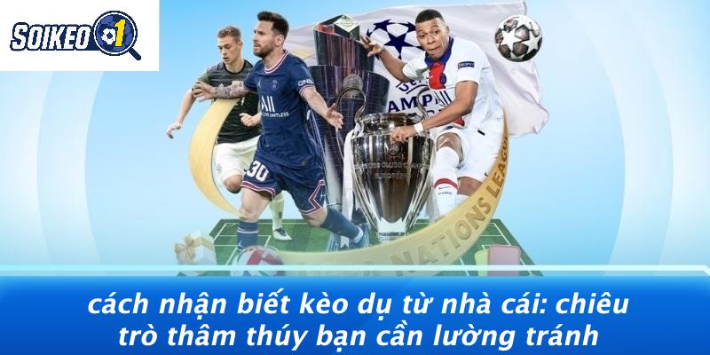 Cách Nhận Biết Kèo Dụ Từ Nhà Cái: Chiêu Trò Thâm Thúy Bạn Cần Lường Tránh