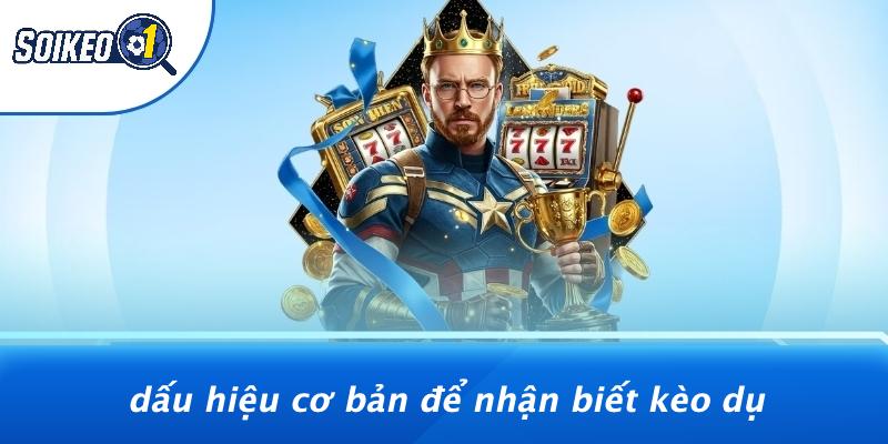 Dấu Hiệu Cơ Bản Để Nhận Biết Kèo Dụ