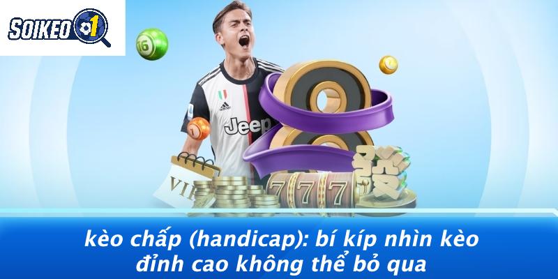 Kèo Chấp (handicap): Bí Kíp Nhìn Kèo Đỉnh Cao Không Thể Bỏ Qua