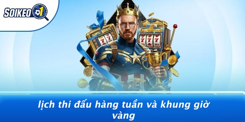 Lịch Thi Đấu Hàng Tuần Và Khung Giờ Vàng