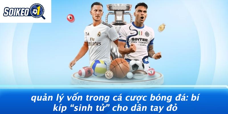 Quản Lý Vốn Trong Cá Cược Bóng Đá: Bí Kíp “Sinh Tử” Cho Dân Tay Đỏ