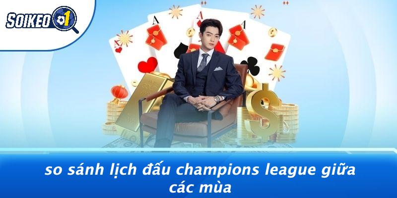 So Sánh Lịch Đấu Champions League Giữa Các Mùa
