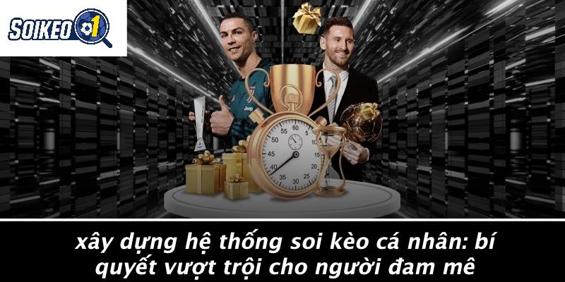 Xây Dựng Hệ Thống Soi Kèo Cá Nhân: Bí Quyết Vượt Trội Cho Người Đam Mê